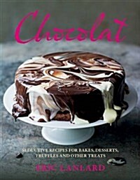 Chocolat : Seductive Recipes for Bakes, Desserts, Truffles and Other Treats (Hardcover)