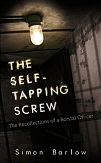 The Self-Tapping Screw : The Recollections of a Borstal Officer (Hardcover)