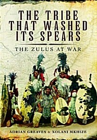 The Tribe That Washed its Spears : The Zulus at War (Hardcover)