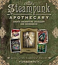 Steampunk Apothecary : Create Echanting Jewellery and Accessories (Paperback)