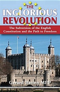 The Inglorious Revolution : The Subversion of the English Constitution and the Path to Freedom (Paperback)