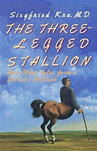 The Three-Legged Stallion: And Other Tales from a Doctors Notebook (Paperback)