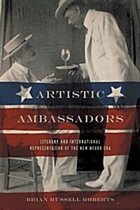 Artistic Ambassadors: Literary and International Representation of the New Negro Era (Paperback)