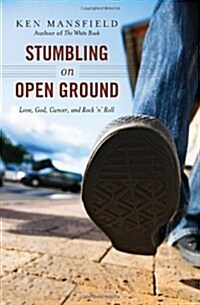 Stumbling on Open Ground: Love, God, Cancer, and Rock n Roll (Paperback)