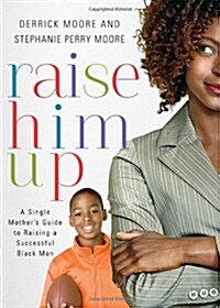 Raise Him Up: A Single Mothers Guide to Raising a Successful Black Man (Paperback)