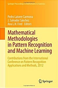 Mathematical Methodologies in Pattern Recognition and Machine Learning: Contributions from the International Conference on Pattern Recognition Applica (Hardcover, 2013)