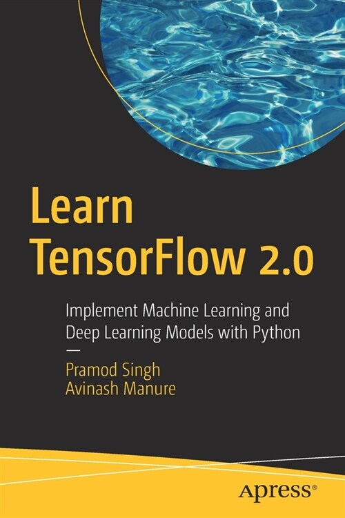 Learn TensorFlow 2.0: Implement Machine Learning and Deep Learning Models with Python (Paperback)