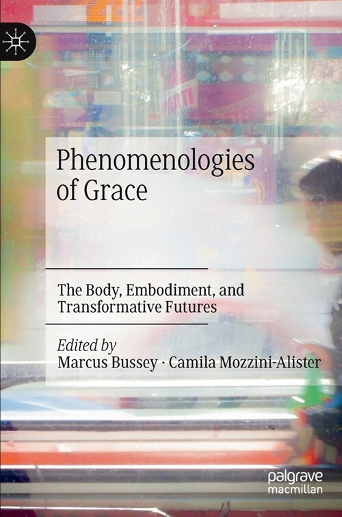 Phenomenologies of Grace: The Body, Embodiment, and Transformative Futures (Hardcover, 2020)