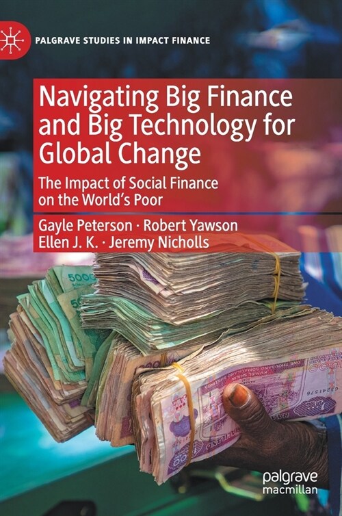 Navigating Big Finance and Big Technology for Global Change: The Impact of Social Finance on the Worlds Poor (Hardcover, 2020)