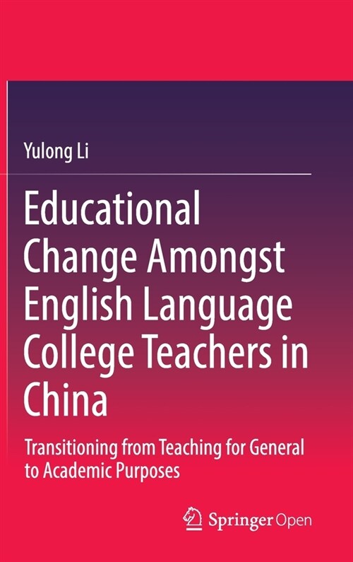 Educational Change Amongst English Language College Teachers in China: Transitioning from Teaching for General to Academic Purposes (Hardcover, 2020)