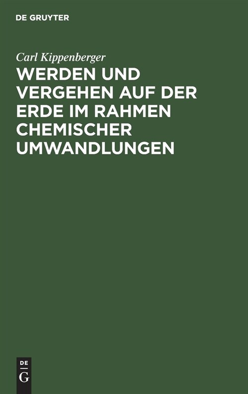 Werden Und Vergehen Auf Der Erde Im Rahmen Chemischer Umwandlungen: F? Studierende Aller Fakult?en Und Gebildete Laien (Hardcover, Reprint 2020)