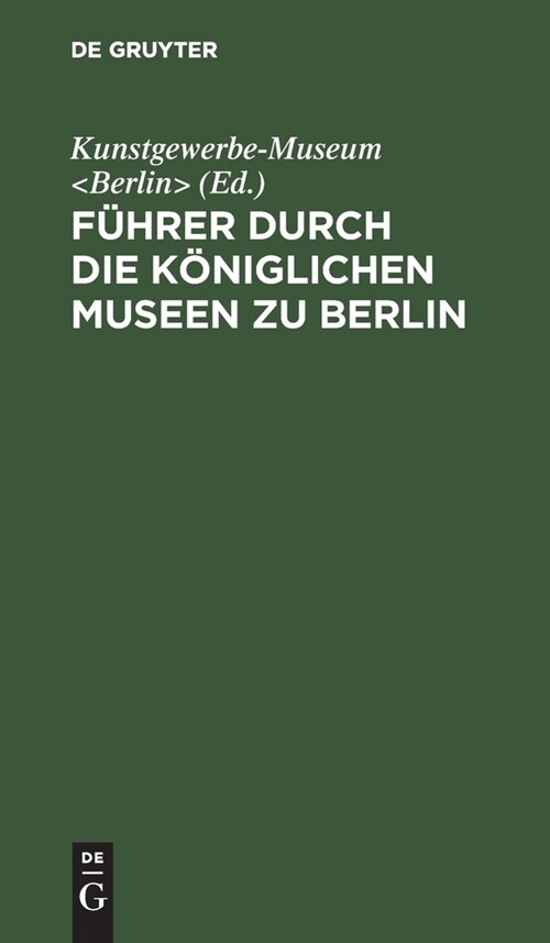 F?rer Durch Die K?iglichen Museen Zu Berlin: Das Kunstgewerbe-Museum (Hardcover, 17, 17. Aufl)