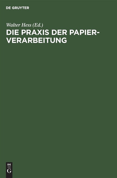 Die Praxis Der Papier-Verarbeitung: Praktisches Handbuch F? Das Gesamte Gebiet Der Papier Verarbeitenden Industrien. Unter Mitarbeit Namhafter Berufs (Hardcover, Reprint 2020)