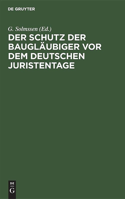 Der Schutz Der Baugl?biger VOR Dem Deutschen Juristentage: Abdruck Der Dem XXVI. Deutschen Juristentage Erstattaten Gutachten Und Des Stenographische (Hardcover, Reprint 2018)