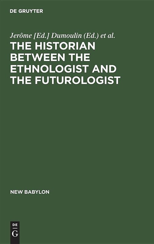 The Historian Between the Ethnologist and the Futurologist: A Conference on the Historian Between the Ethnologist and the Futurologist, Venice, April (Hardcover, Reprint 2018)