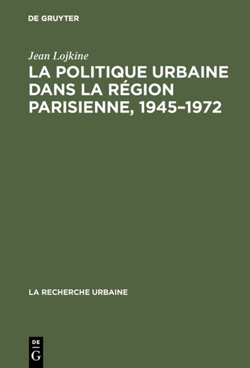 La politique urbaine dans la r?ion parisienne, 1945-1972 (Hardcover, 2, Reprint 2017)