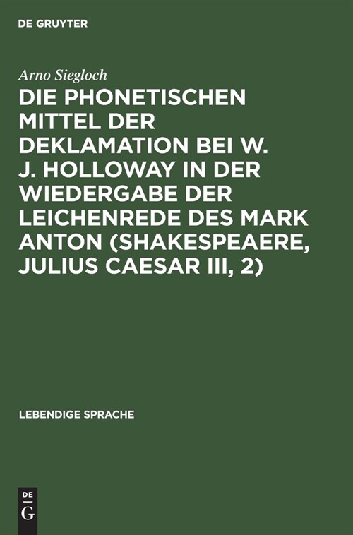 Die phonetischen Mittel der Deklamation bei W. J. Holloway in der Wiedergabe der Leichenrede des Mark Anton (Shakespeaere, Julius Caesar III, 2) (Hardcover, Reprint 2019)