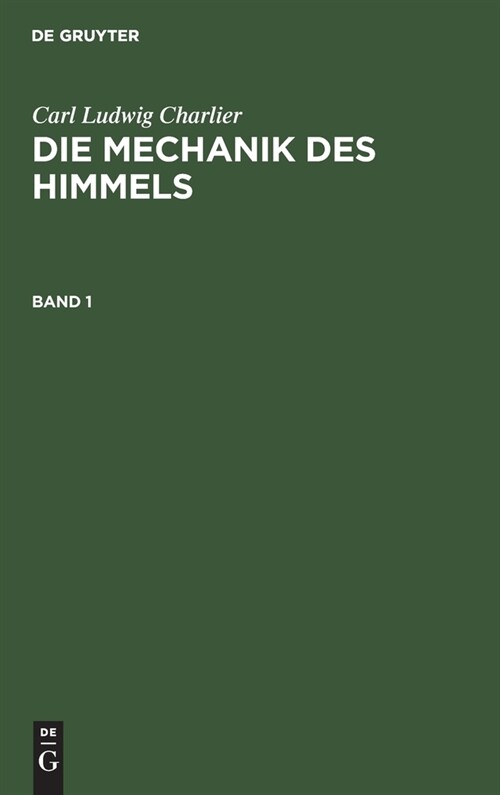 Carl Ludwig Charlier: Die Mechanik Des Himmels. Band 1 (Hardcover, 2, 2., Durchgesehe)