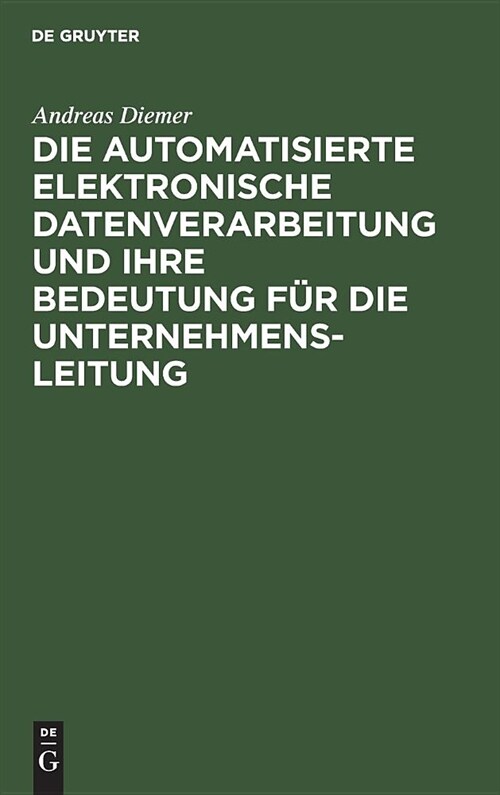 Die Automatisierte Elektronische Datenverarbeitung Und Ihre Bedeutung F? Die Unternehmensleitung (Hardcover, 2, 2., Uberarb. U.)
