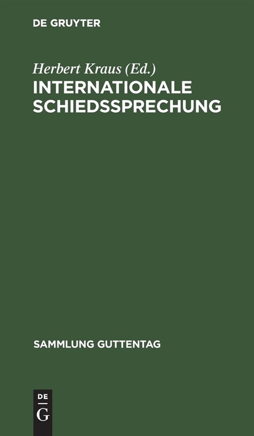 Internationale Schiedssprechung: Eine Sammlung Der F? Das Deutsche Reich Verbindlichen Vertr?e Und Vertragsbestimmungen, Die Sich Auf Internationale (Hardcover, Reprint 2020)