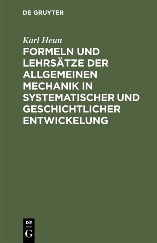 Formeln und Lehrs?ze der allgemeinen Mechanik in systematischer und geschichtlicher Entwickelung (Hardcover, Reprint 2019)