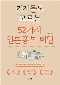 기자들도 모르는 52가지 언론홍보 비밀 : 뉴스 현장에서 발로 뛴 공무원의 생생한 기록