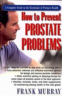 How to Prevent Prostate Problems: A Complete Guide to the Essentials of Prostate Health (Paperback)