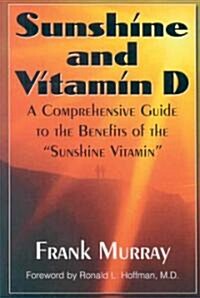 Sunshine and Vitamin D: A Comprehensive Guide to the Benefits of the Sunshine Vitamin (Paperback)