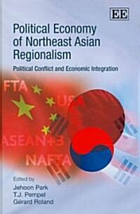 Political Economy of Northeast Asian Regionalism : Political Conflict and Economic Integration (Hardcover)