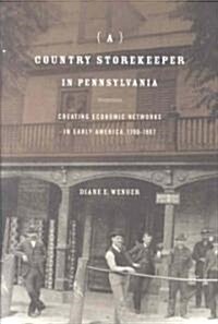 A Country Storekeeper in Pennsylvania: Creating Economic Networks in Early America, 1790-1807 (Hardcover)