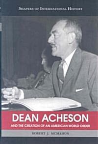 Dean Acheson and the Creation of an American World Order (Hardcover)