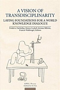 A Vision of Transdisciplinarity: Laying Foundations for a World Knowledge Dialogue (Hardcover)
