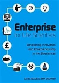 Enterprise for Life Scientists : Developing Innovation and Entrepreneurship in the Biosciences (Paperback)