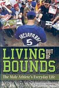 Living Out of Bounds: The Male Athletes Everyday Life (Hardcover)