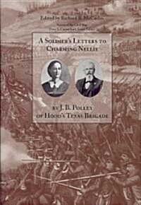 A Soldiers Letters to Charming Nellie: By J.B. Polley of Hoods Texas Brigade (Hardcover)