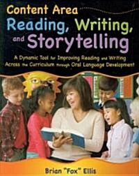 Content Area Reading, Writing, and Storytelling: A Dynamic Tool for Improving Reading and Writing Across the Curriculum Through Oral Language Developm (Paperback)