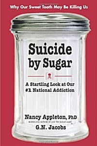 Suicide by Sugar: A Startling Look at Our #1 National Addiction (Paperback)