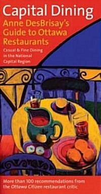 Capital Dining: Anne Desbrisays Guide to Ottawa Restaurants (Paperback)