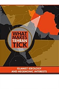 What Makes Tehran Tick: Islamist Ideology and Hegemonic Interests (Paperback)