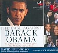 The Case Against Barack Obama: The Unlikely Rise and Unexamined Agenda of the Medias Favorite Candidate                                               (Audio CD)