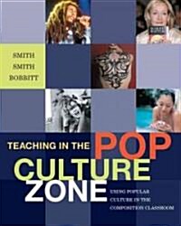 Teaching in the Pop Culture Zone: Using Popular Culture in the Composition Classroom (Paperback)