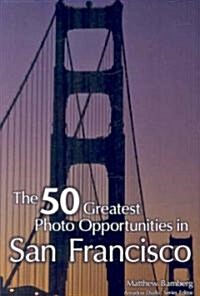 The 50 Greatest Photo Opportunities in San Francisco (Paperback)