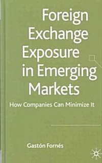 Foreign Exchange Exposure in Emerging Markets : How Companies Can Minimize it (Hardcover)
