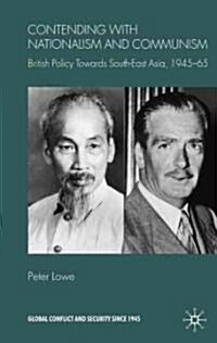 Contending With Nationalism and Communism : British Policy Towards Southeast Asia, 1945-65 (Hardcover)