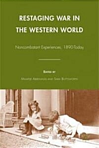 Restaging War in the Western World : Noncombatant Experiences, 1890-today (Hardcover)