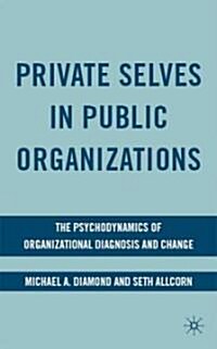 Private Selves in Public Organizations : The Psychodynamics of Organizational Diagnosis and Change (Hardcover)
