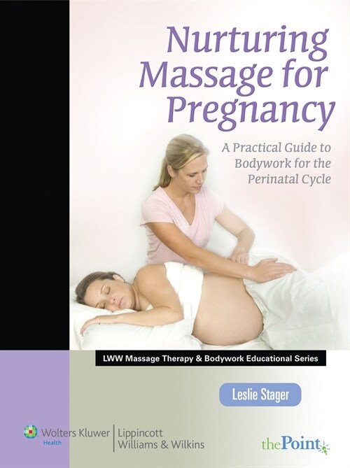 Nurturing Massage for Pregnancy: A Practical Guide to Bodywork for the Perinatal Cycle (Lww Massage Therapy and Bodywork Educational Series): A Practi (Paperback)