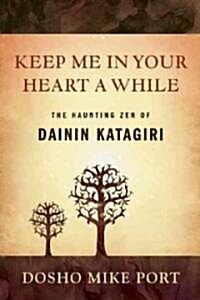 Keep Me in Your Heart a While: The Haunting Zen of Dainin Katagiri (Paperback)
