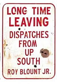 Long Time Leaving: Dispatches from Up South (Paperback)
