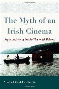 The myth of an Irish cinema : approaching Irish-themed films 1st ed